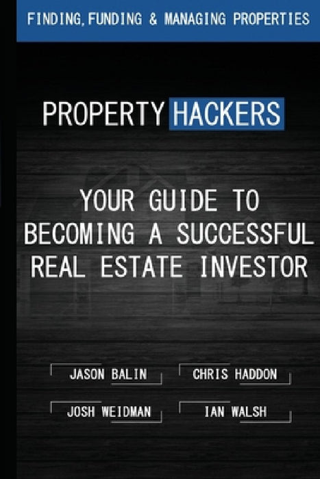 Property Hackers: Your Guide To Becoming A Successful Real Estate Investor by Chris Haddon