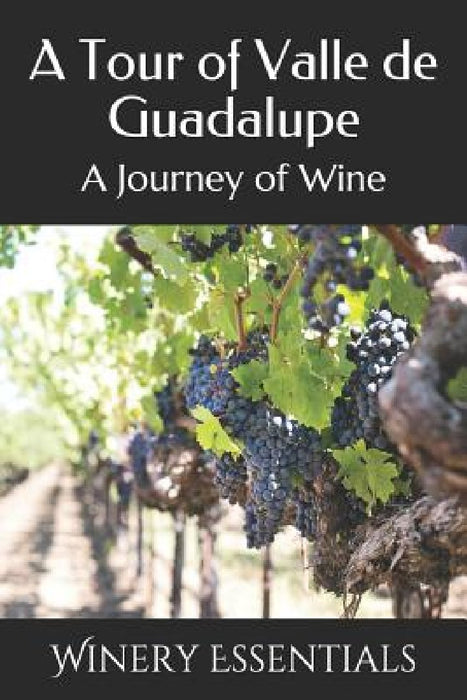 A Tour of Valle de Guadalupe: A Journey of Wine by Winery Essentials