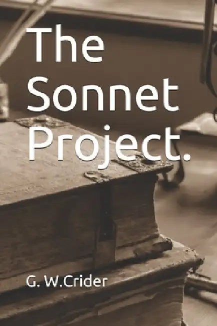 The Sonnet Project. by Gearld W. Crider