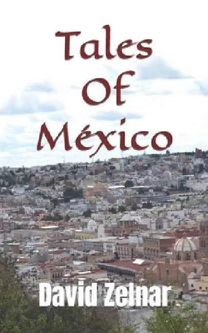 Tales Of Mexico: Volume 1 by David Zelnar