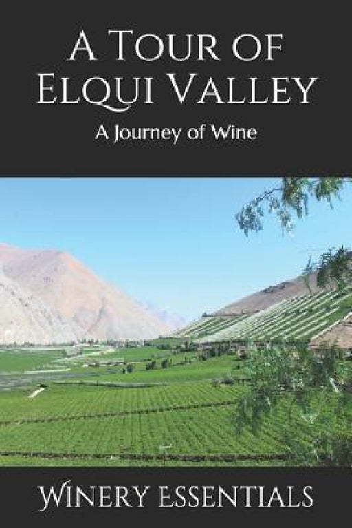 A Tour of Elqui Valley: A Journey of Wine by Winery Essentials