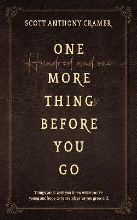 One more thing before you go: Things you'll wish you knew when you were young and remembered as you grow old by Scott Anthony Cramer