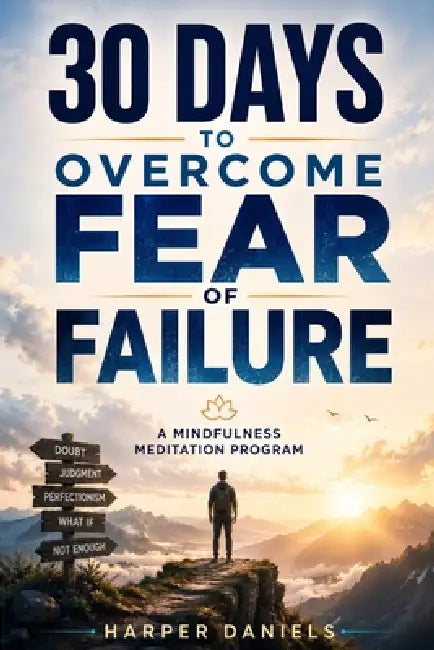 30 Days to Overcome Fear of Failure: A Mindfulness Program with a Touch of Humor by Harper Daniels, Logan Tindell, Corin Devaso