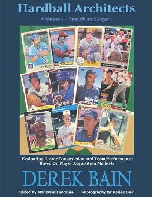 Hardball Architects - Volume 1 (American League Teams): Evaluating Roster Construction and Team Performance Based On Player Acquisition Methods by Marianne Landrum