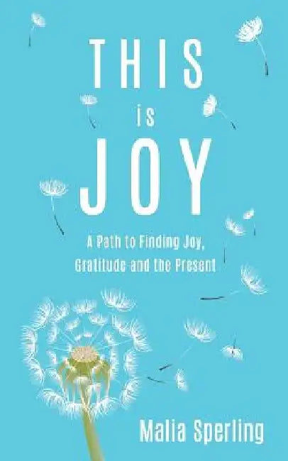 This is Joy: A Path to Finding Joy, Gratitude and the Present by Malia Sperling