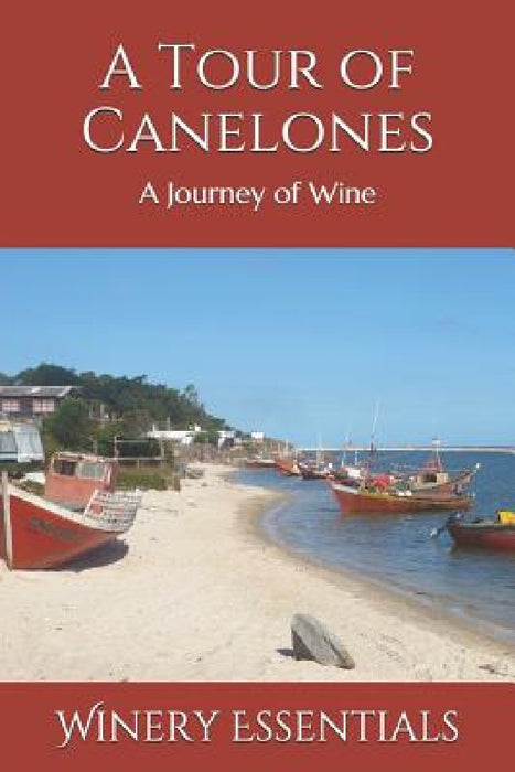 A Tour of Canelones: A Journey of Wine by Winery Essentials