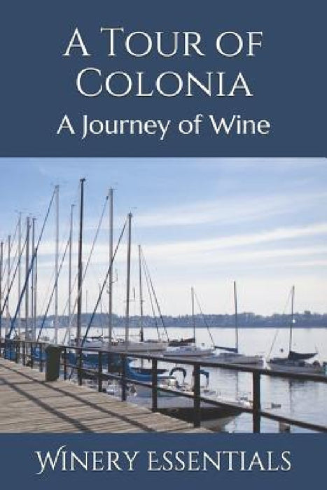 A Tour of Colonia: A Journey of Wine by Winery Essentials