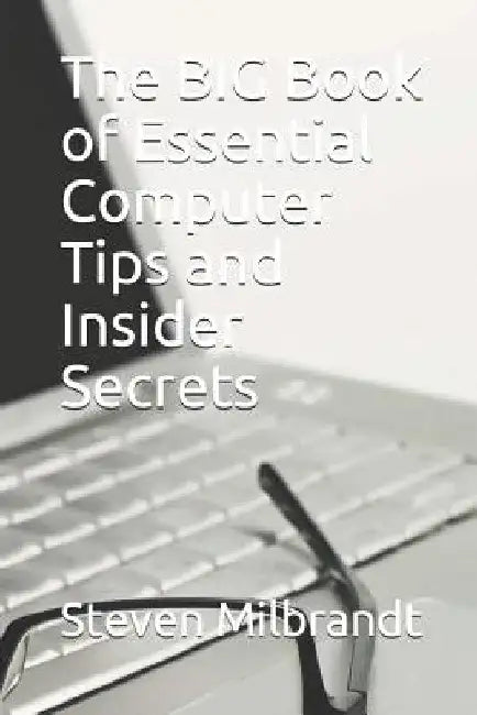 The BIG Book of Essential Computer Tips and Insider Secrets by Steven Milbrandt