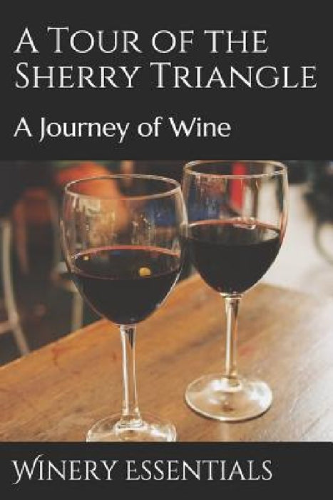 A Tour of the Sherry Triangle: A Journey of Wine by Winery Essentials