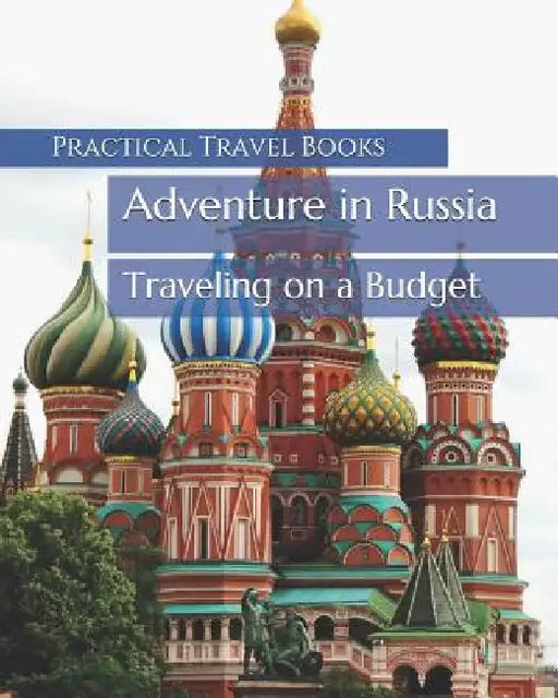 Adventure in Russia: Traveling on a Budget by Practical Travel Books