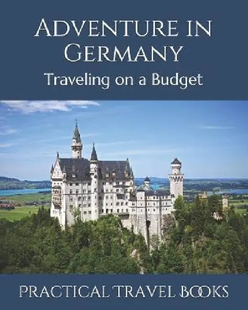 Adventure in Germany: Traveling on a Budget by Practical Travel Books