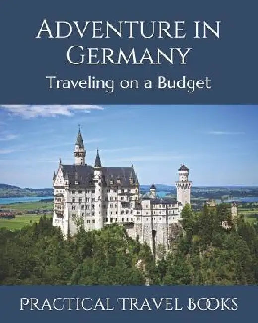 Adventure in Germany: Traveling on a Budget by Practical Travel Books