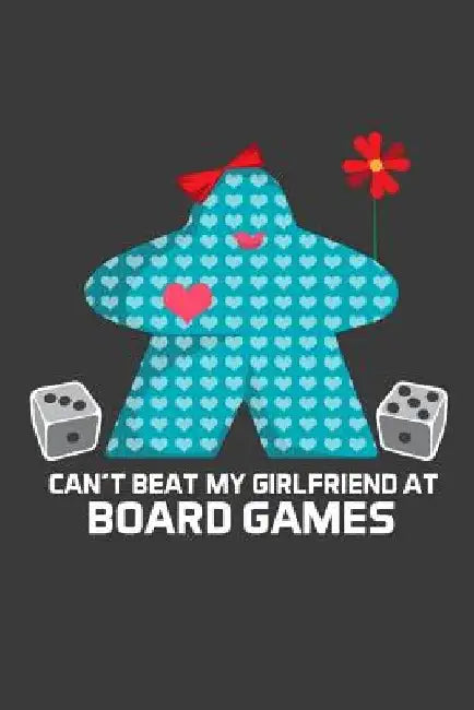 Can't Beat My Girlfriend At Board Games by Meeple Design