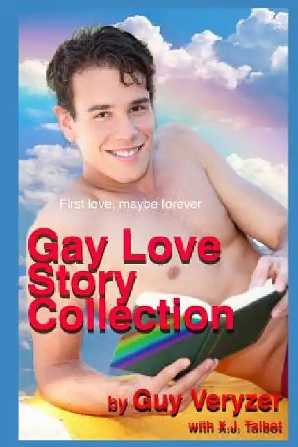 The Gay First Love Stories Collection: 16 original tales of gay romance and fantasy by James X. Talbot