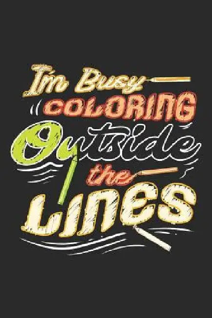 I'm Busy Coloring Outside The Lines: College Ruled Composition Book by Lacy Smith