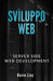 Sviluppo Web: Server Side Web Development - PHP: Sviluppo Web Lato Server e MySQL: Database SQL per principianti by Kevin Lioy
