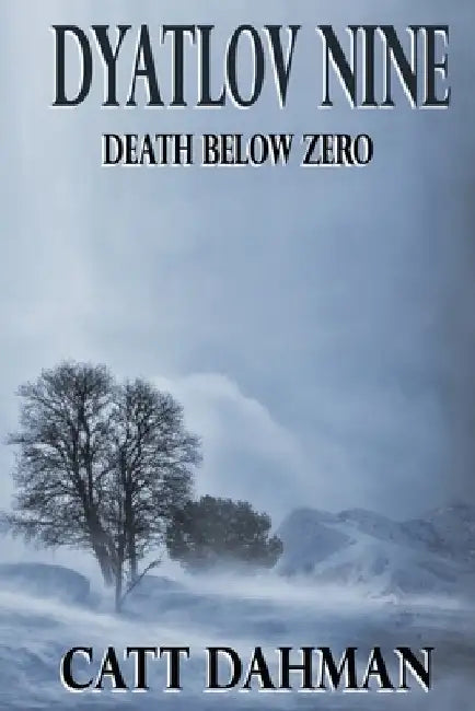 Dyatlov Nine: Death Below Zero by Catt Dahman