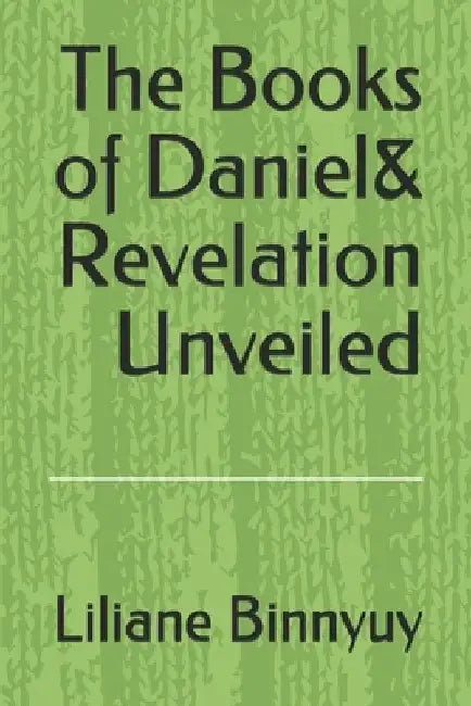 The Books of Daniel & Revelation unveiled by Liliane Binnyuy