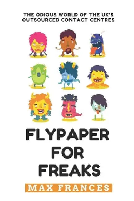 Flypaper For Freaks: The odious world of the UK's outsourced contact centres by Max Frances