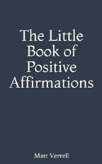 The Little Book of Positive Affirmations by Matt Verrell