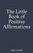The Little Book of Positive Affirmations by Matt Verrell