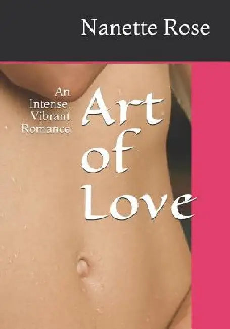 Art of Love: An Intense, Vibrant Romance by Nanette Rose