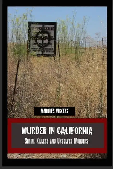 Murder in California: Serial Killers and Unsolved Murders: The Topography of Evil: Notorious California Murder Sites by Marques Vickers
