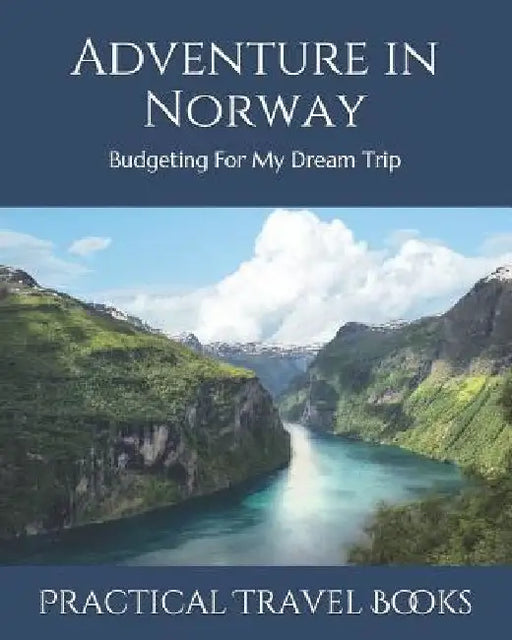 Adventure in Norway: Budgeting For My Dream Trip by Practical Travel Books
