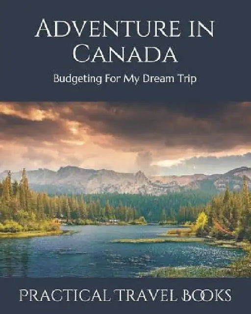 Adventure in Canada: Budgeting For My Dream Trip by Practical Travel Books