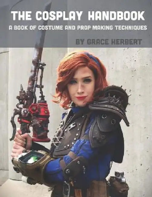 The Cosplay Handbook: A Book of Cosplay and Prop Making Techniques by Grace Herbert