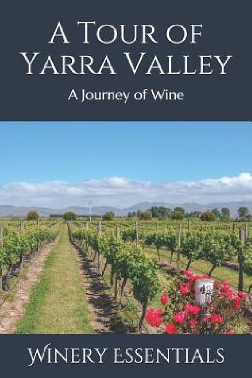 A Tour of Yarra Valley: A Journey of Wine by Winery Essentials