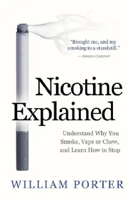Nicotine Explained: Understand why you smoke, vape or chew, and learn how to stop. by William Porter