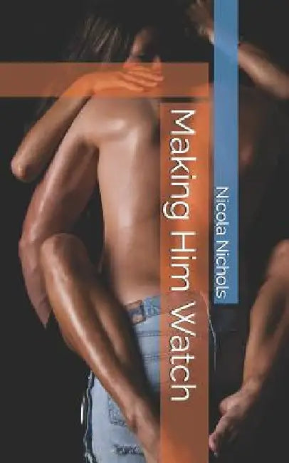 Making Him Watch by Nicola Nichols