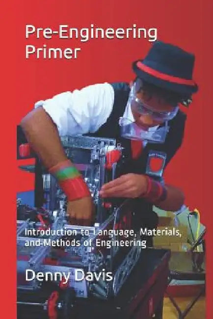 Pre-Engineering Primer: Introduction to Language, Materials, and Methods of Engineering by Denny C. Davis