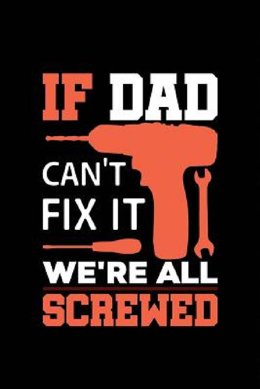 If Dad Can't Fix It We're All Screwed by Michelle's Notebook