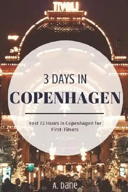 3 Days in Copenhagen: Copenhagen Travel Guide - Best 72 Hours in Copenhagen for First-Timers by A. Dane