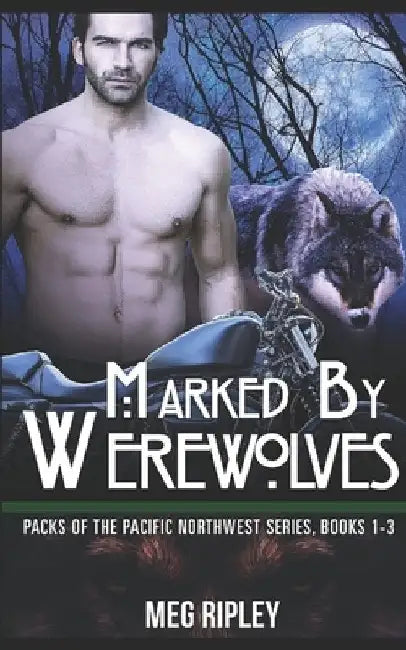Marked By Werewolves: Packs Of The Pacific Northwest Series, Books 1-3 by Meg Ripley