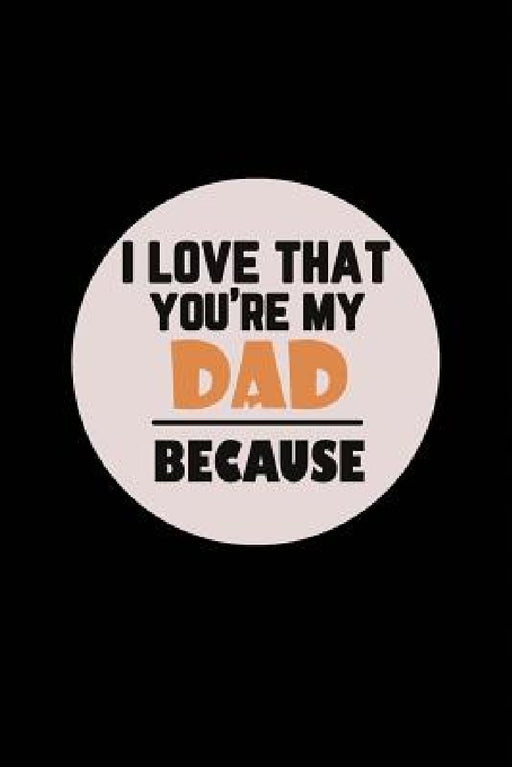 I love That You're My Dad Because by Michelle's Notebook