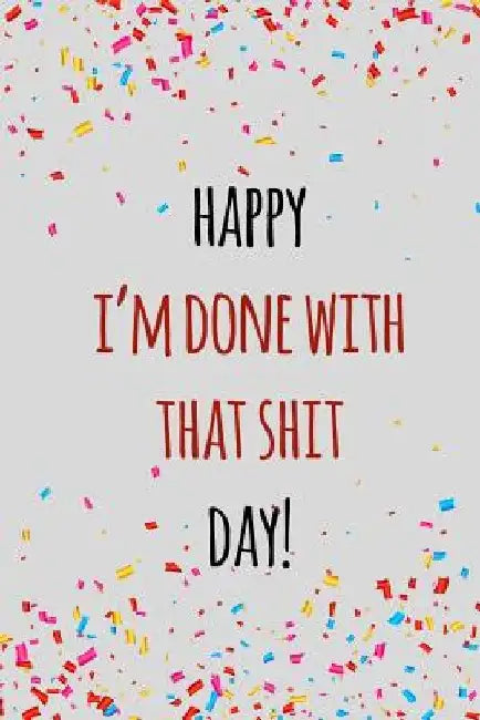 Happy i'm done with that shit day: Funny retirement gift for coworker / colleague that is going to retire to enjoy pension and happy life by Miracle99 Press