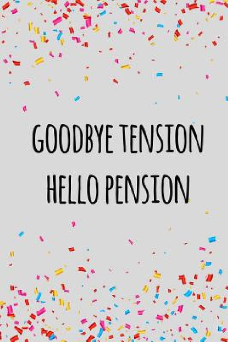 Goodbye tension hello pension: Funny retirement gift for coworker / colleague that is going to retire to enjoy pension and happy life by Miracle99 Press