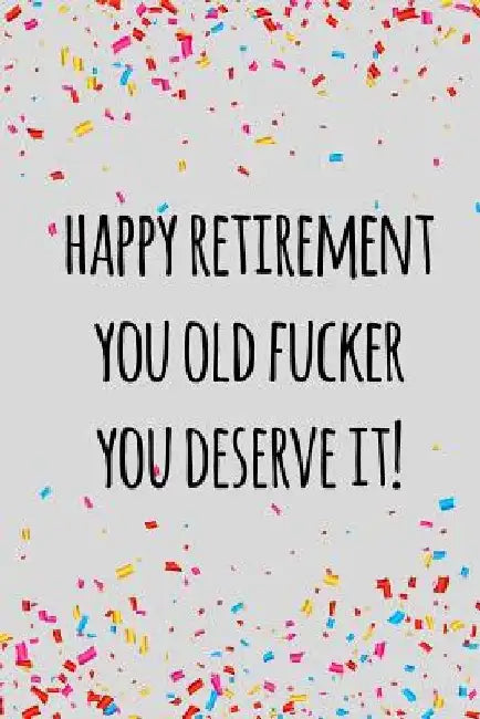 Happy retirement you old fucker you deserve it: Funny retirement gift for coworker / colleague that is going to retire to enjoy pension and happy life by Miracle99 Press
