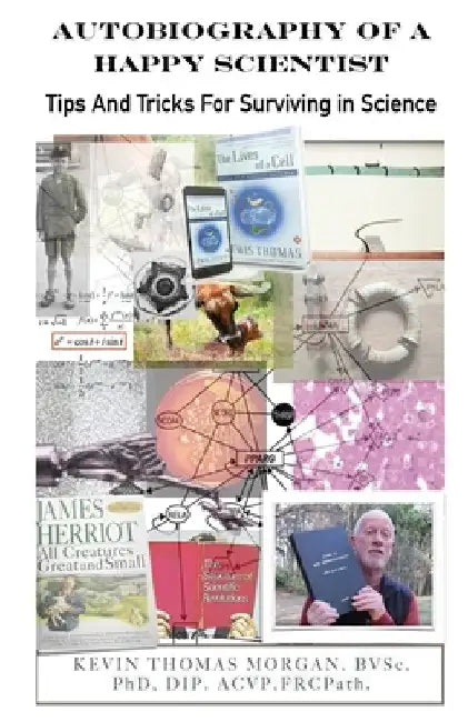 Autobiography of a Happy Scientist: Tips and Tricks for Surviving in Science by Kevin Thomas Morgan