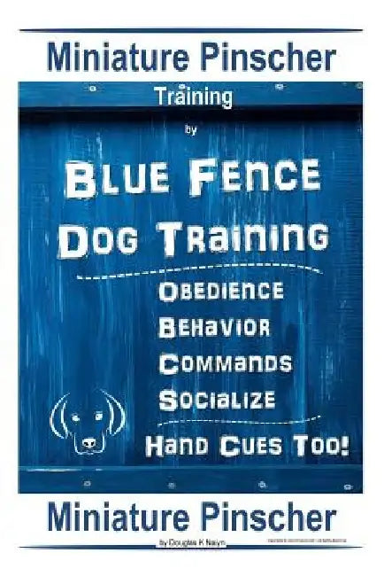 Miniature Pinscher Training By Blue Fence DOG Training, Obedience - Behavior Commands - Socialize, Hand Cues Too! Miniature Pinscher by Douglas K. Naiyn