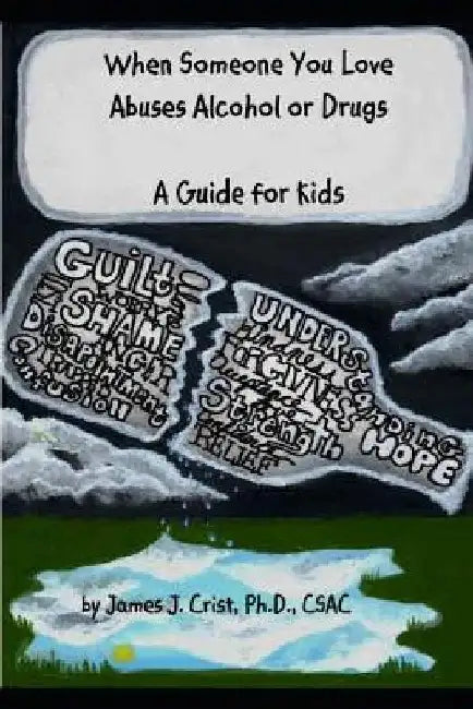 When Someone You Love Abuses Alcohol or Drugs: A Guide for Kids by James J. Crist
