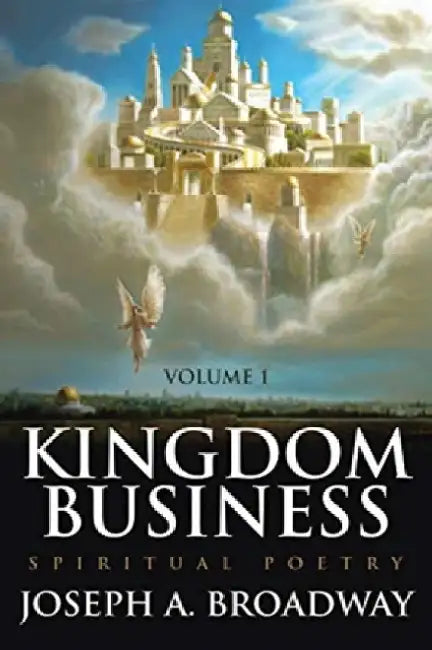 Kingdom Business: Spiritual Poetry, Volume 1 by Joseph A. Broadway
