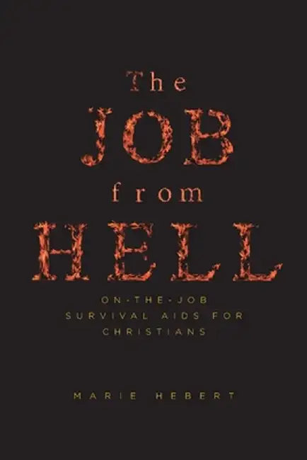 The Job from Hell: On-the-Job Survival Aids for Christians by Marie Hebert