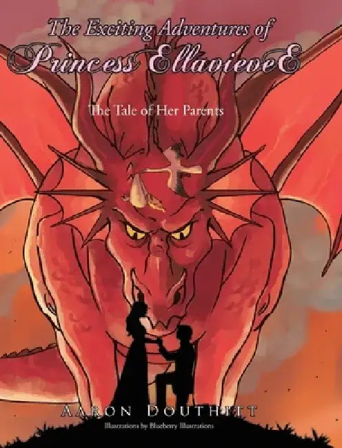 The Exciting Adventures of Princess EllavieveE: The Tale of Her Parents by Aaron Douthitt