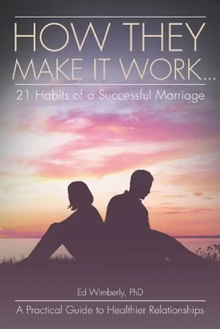 How They Make It Work... 21 Habits of a Successful Marriage: A Practical Guide to Healthier Relationships by Ed Wimberly Phd