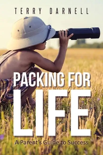 Packing for Life: A Parent's Guide to Success by Terry Darnell