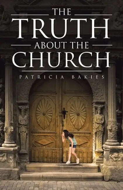 The Truth About the Church by Patricia Bakies